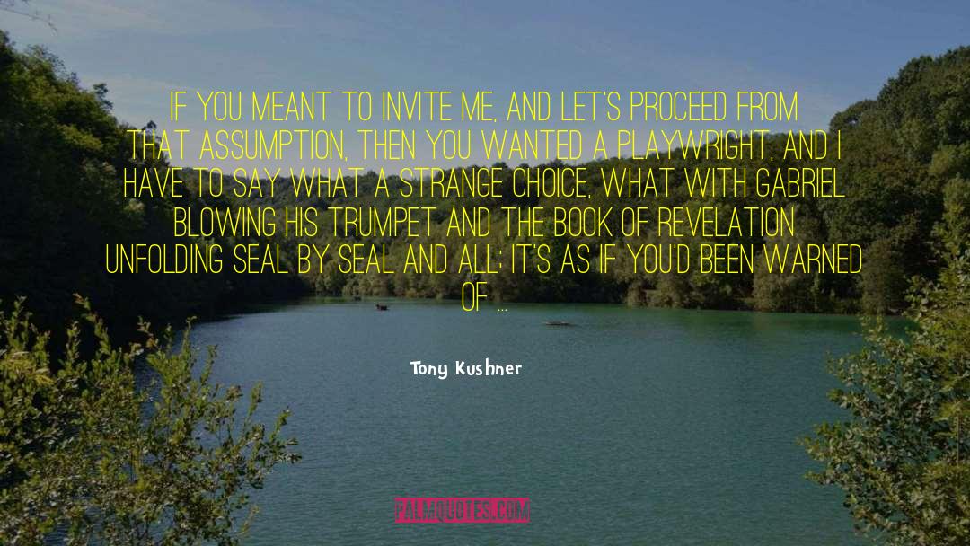 Tony Kushner Quotes: If you meant to invite