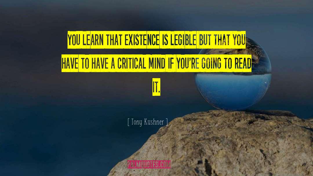 Tony Kushner Quotes: You learn that existence is