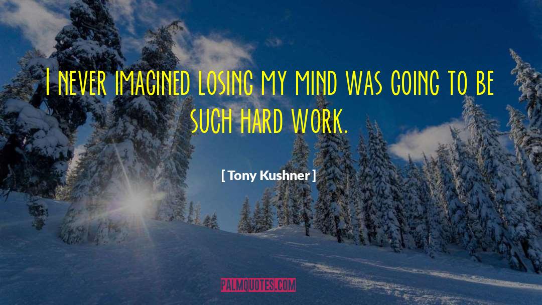Tony Kushner Quotes: I never imagined losing my