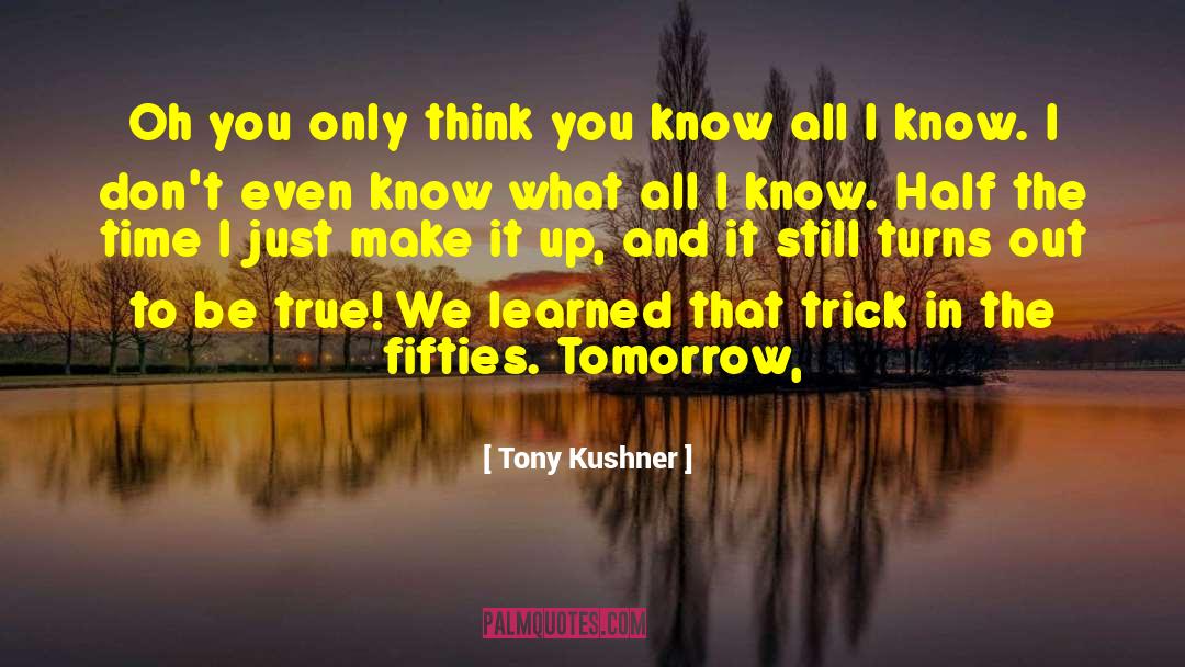 Tony Kushner Quotes: Oh you only think you