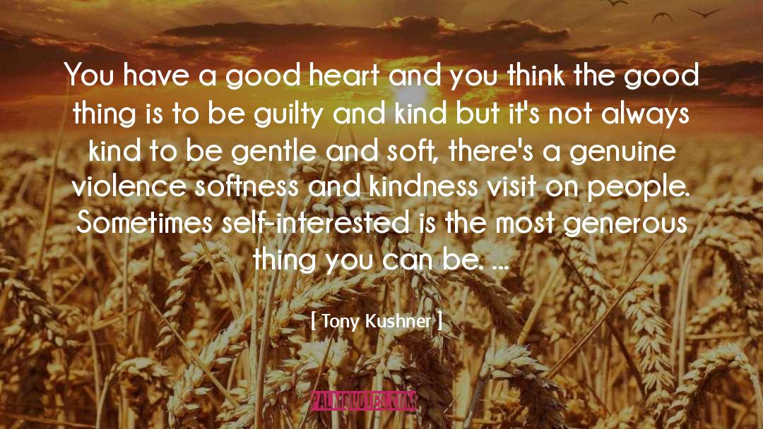 Tony Kushner Quotes: You have a good heart