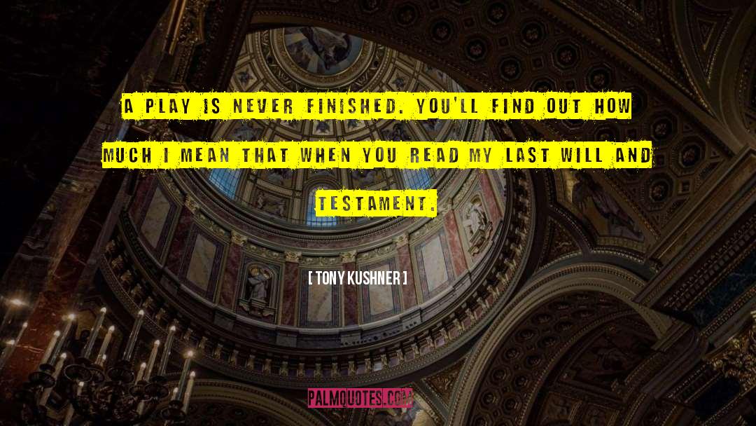 Tony Kushner Quotes: A play is never finished.