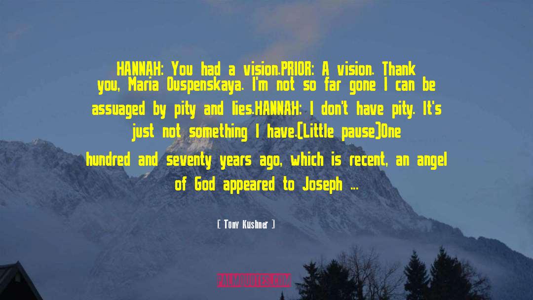 Tony Kushner Quotes: HANNAH: You had a vision.<br>PRIOR: