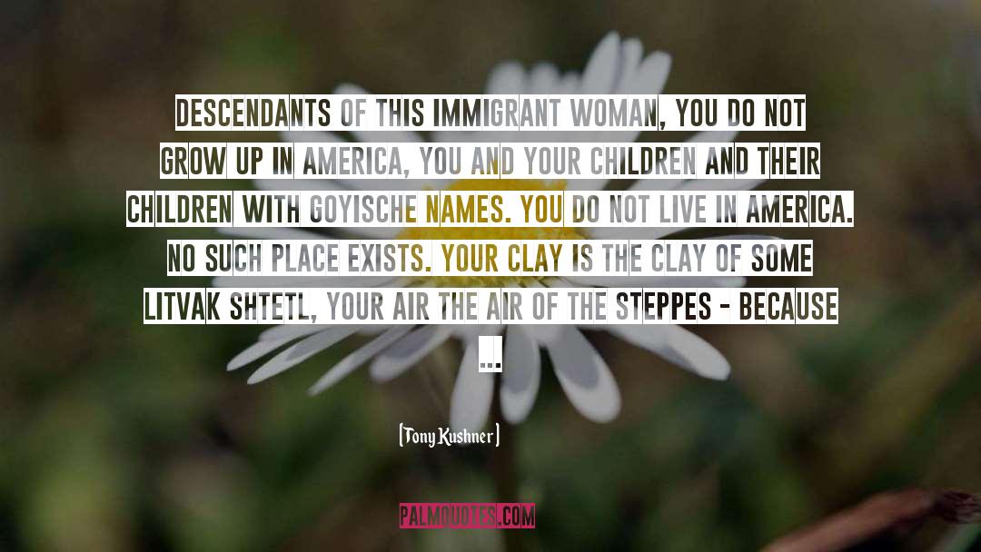 Tony Kushner Quotes: Descendants of this immigrant woman,