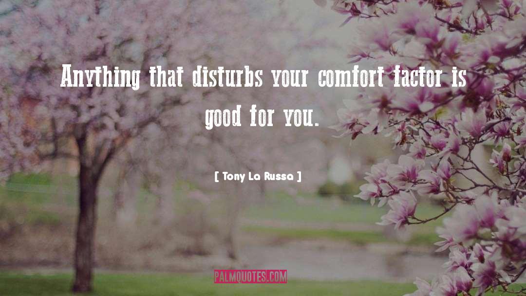 Tony La Russa Quotes: Anything that disturbs your comfort