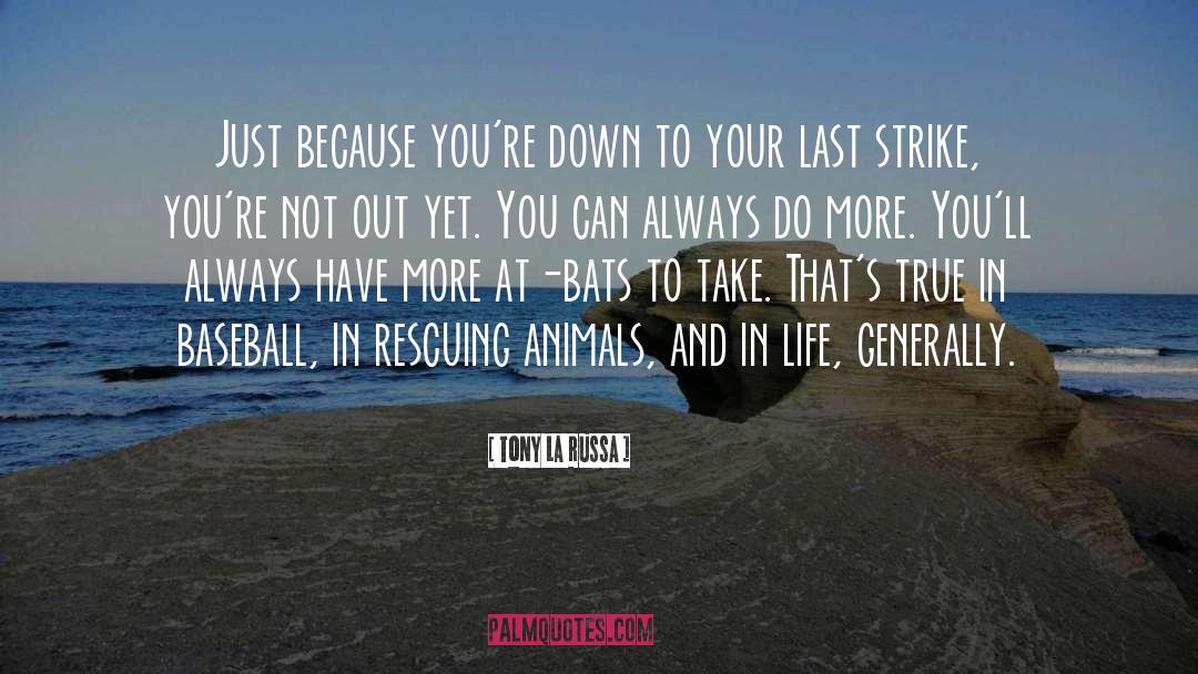 Tony La Russa Quotes: Just because you're down to