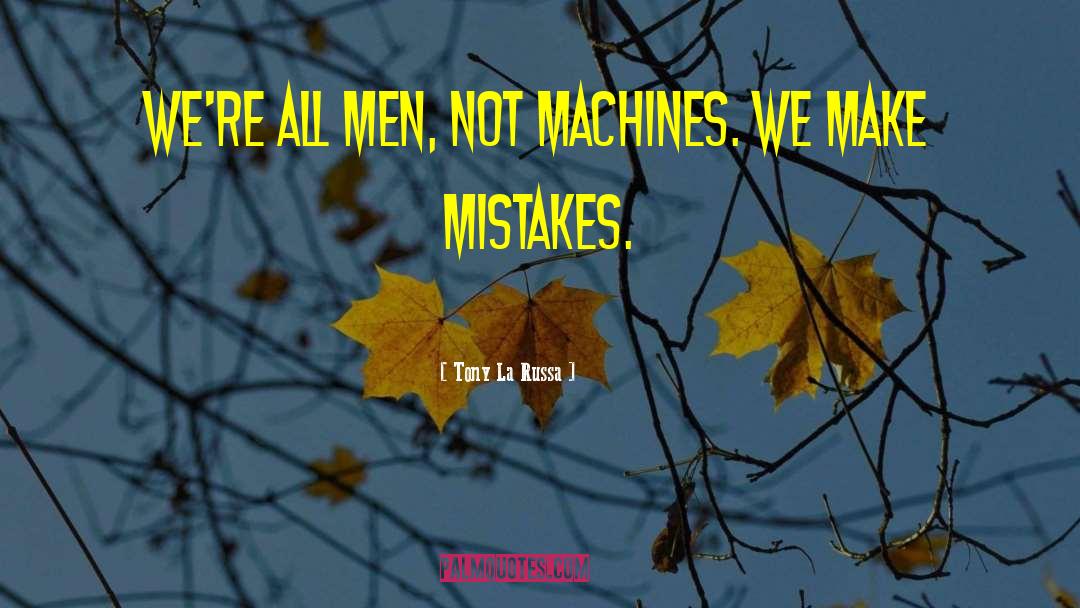 Tony La Russa Quotes: We're all men, not machines.