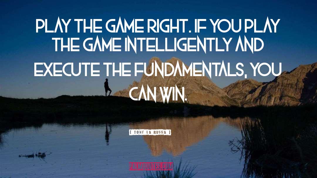Tony La Russa Quotes: Play the game right. If