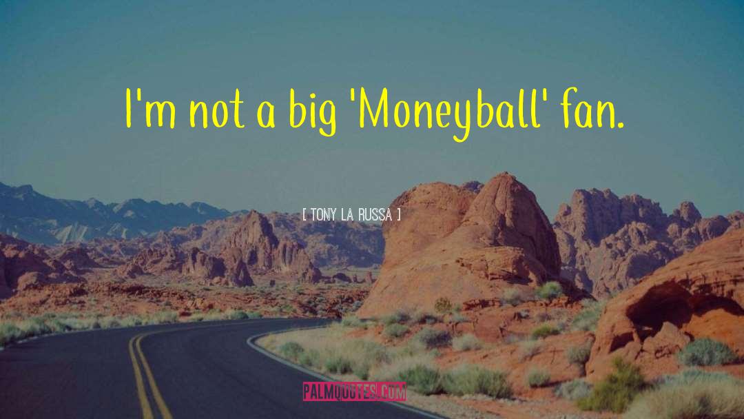 Tony La Russa Quotes: I'm not a big 'Moneyball'