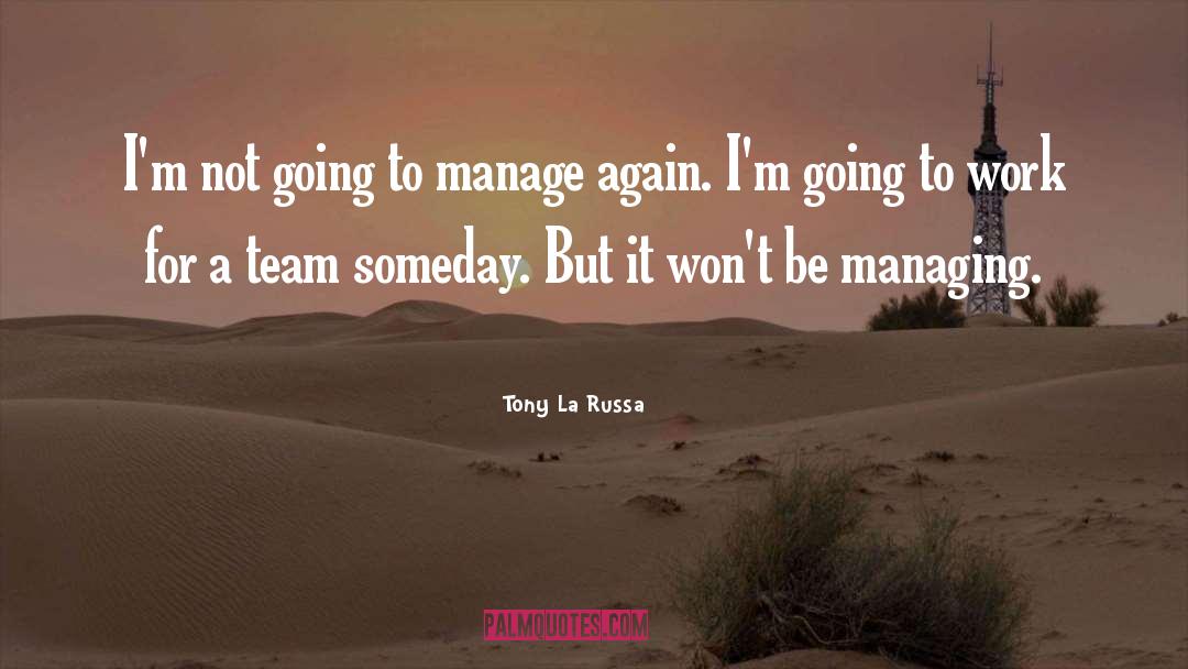 Tony La Russa Quotes: I'm not going to manage