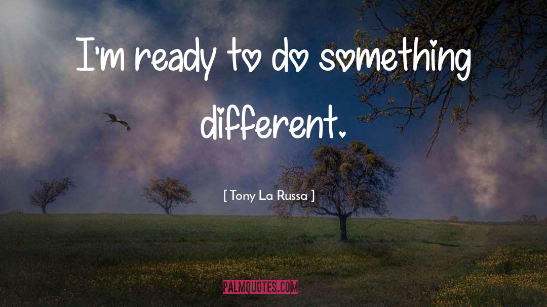 Tony La Russa Quotes: I'm ready to do something