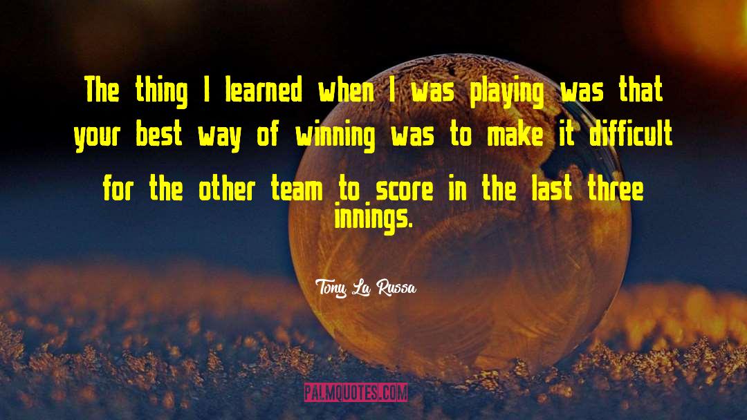 Tony La Russa Quotes: The thing I learned when