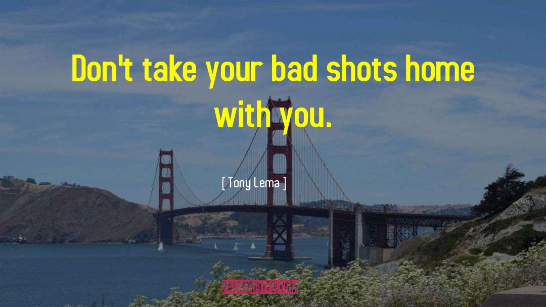 Tony Lema Quotes: Don't take your bad shots