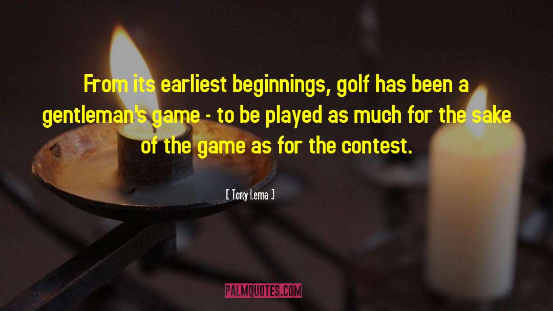 Tony Lema Quotes: From its earliest beginnings, golf