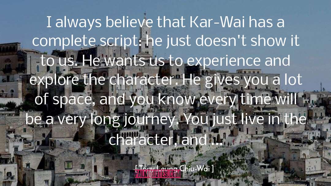 Tony Leung Chiu-Wai Quotes: I always believe that Kar-Wai