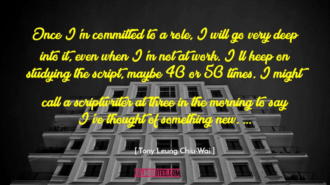 Tony Leung Chiu-Wai Quotes: Once I'm committed to a