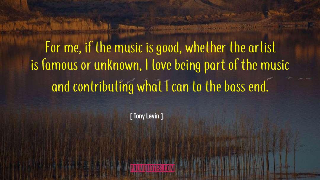 Tony Levin Quotes: For me, if the music