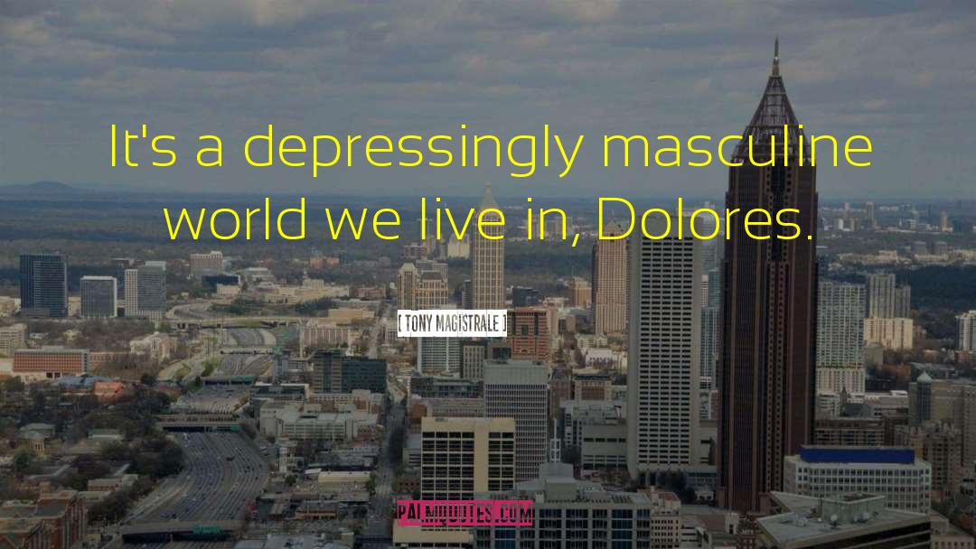 Tony Magistrale Quotes: It's a depressingly masculine world