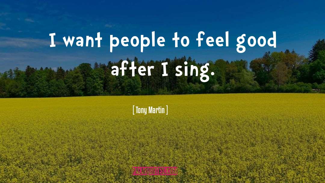 Tony Martin Quotes: I want people to feel