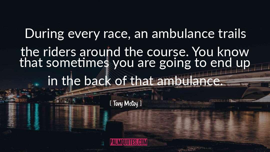 Tony McCoy Quotes: During every race, an ambulance