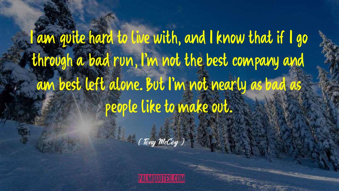 Tony McCoy Quotes: I am quite hard to