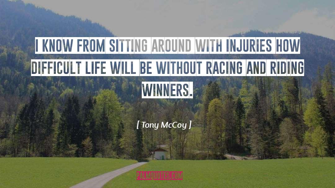 Tony McCoy Quotes: I know from sitting around