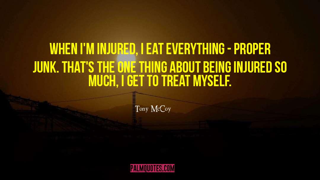 Tony McCoy Quotes: When I'm injured, I eat