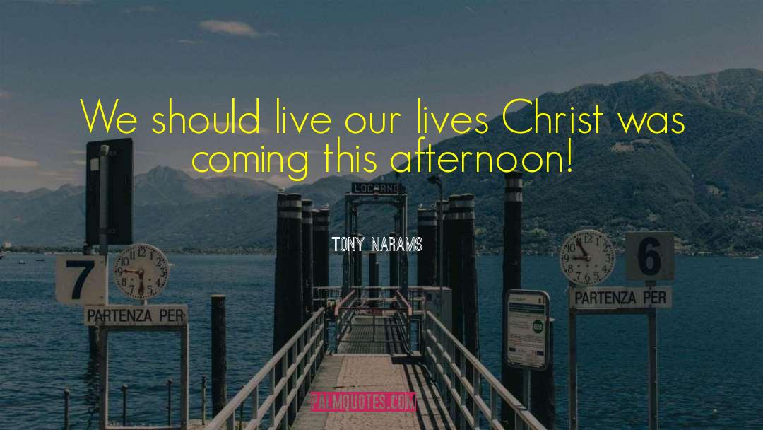 Tony Narams Quotes: We should live our lives