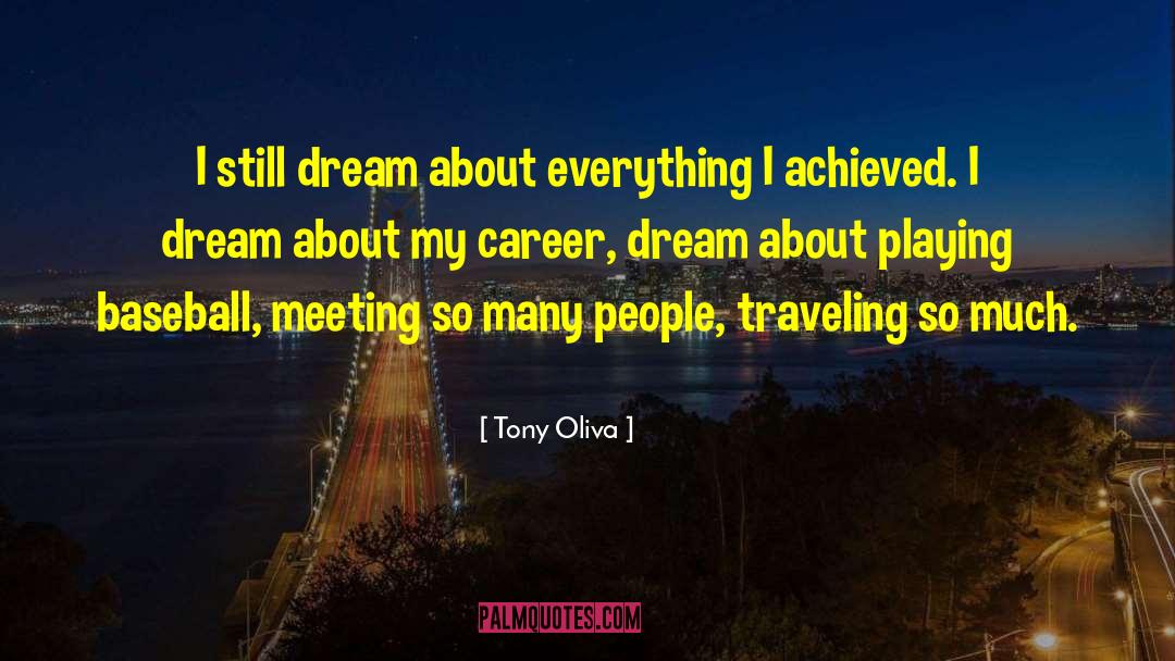 Tony Oliva Quotes: I still dream about everything