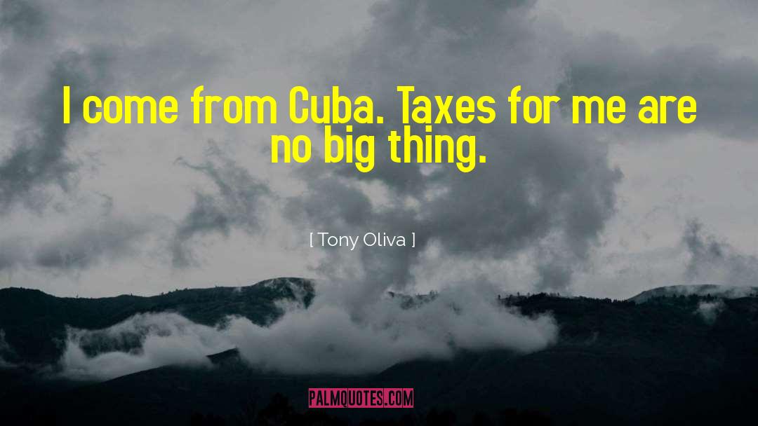 Tony Oliva Quotes: I come from Cuba. Taxes