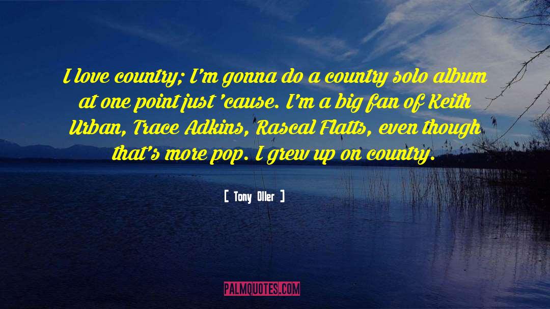 Tony Oller Quotes: I love country; I'm gonna