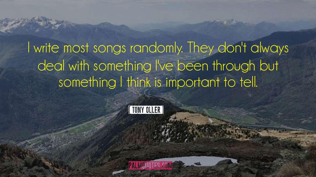 Tony Oller Quotes: I write most songs randomly.