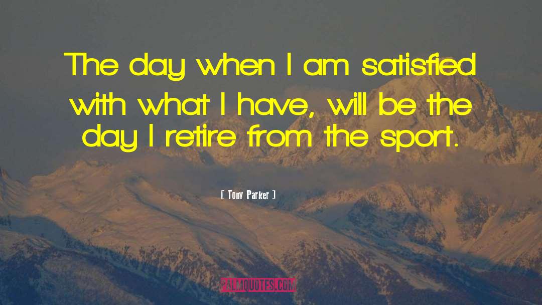 Tony Parker Quotes: The day when I am