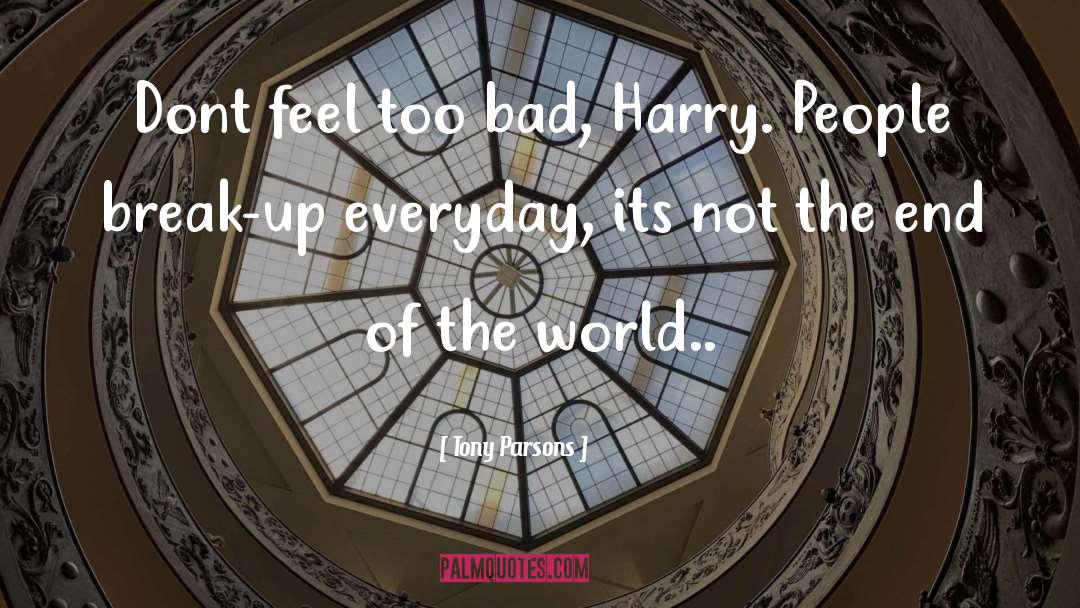 Tony Parsons Quotes: Dont feel too bad, Harry.