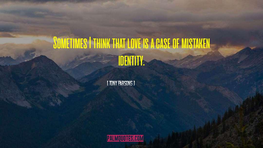 Tony Parsons Quotes: Sometimes I think that love
