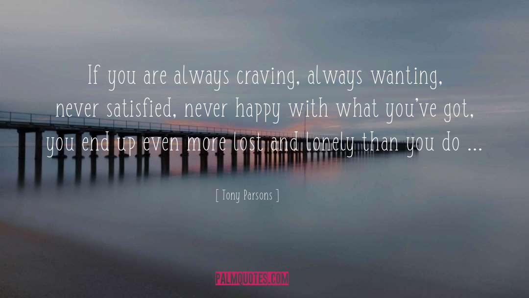 Tony Parsons Quotes: If you are always craving,