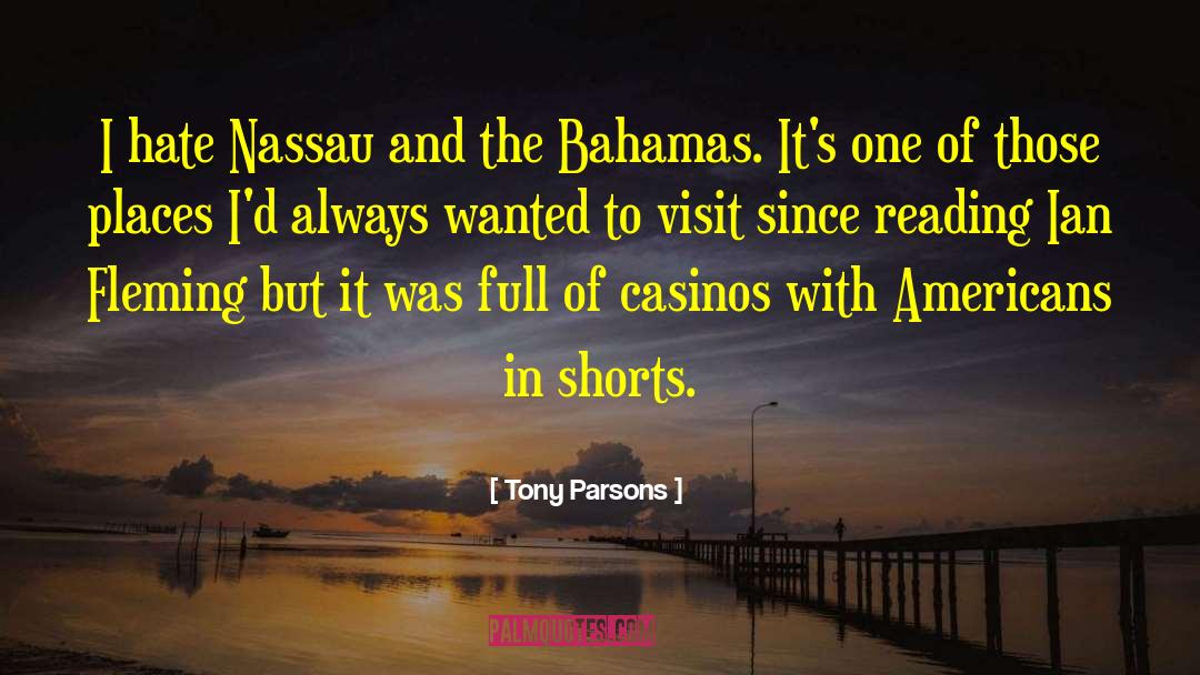 Tony Parsons Quotes: I hate Nassau and the