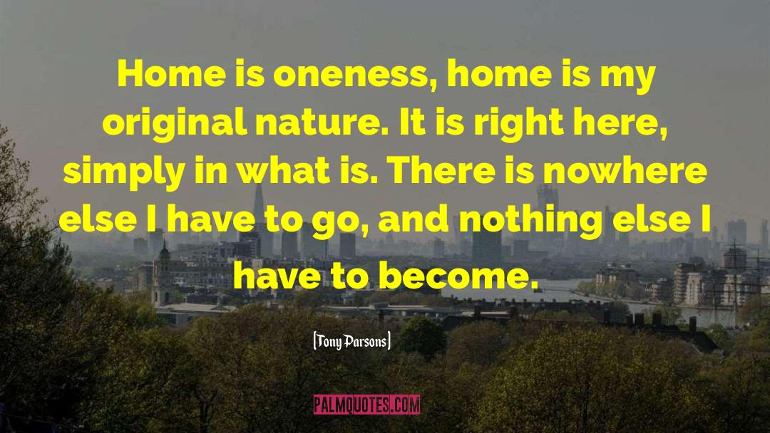 Tony Parsons Quotes: Home is oneness, home is