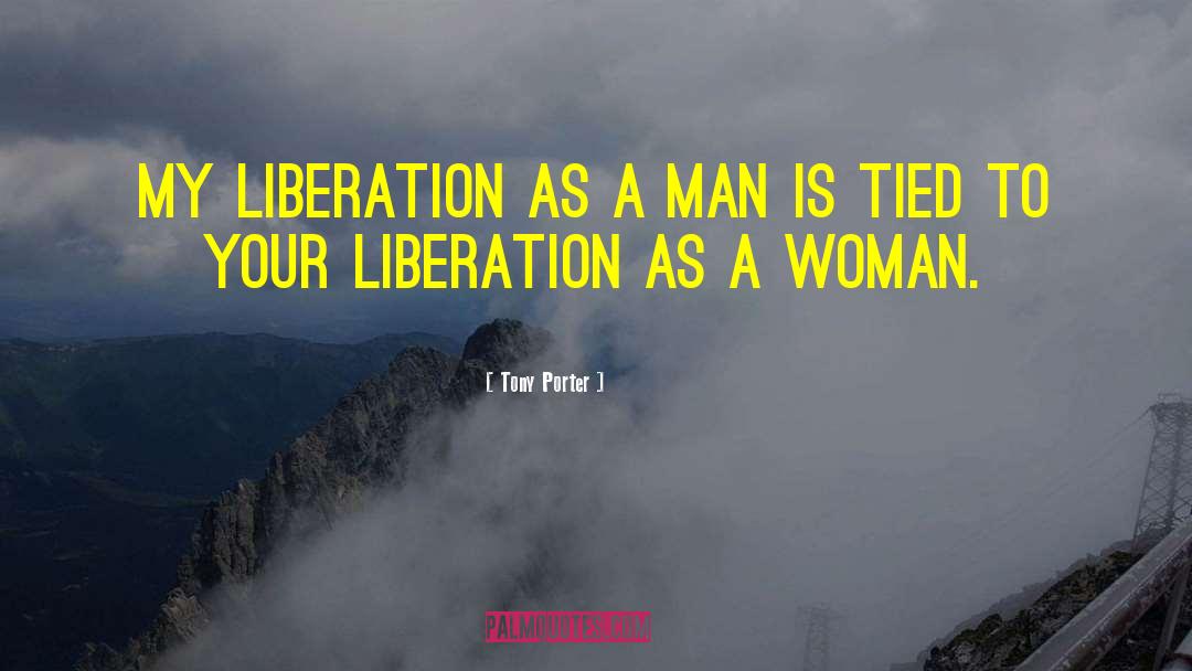 Tony Porter Quotes: My liberation as a man