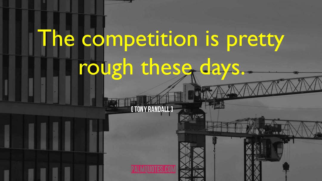 Tony Randall Quotes: The competition is pretty rough