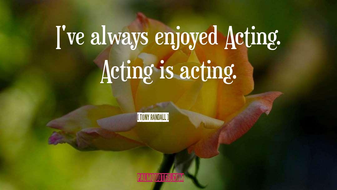 Tony Randall Quotes: I've always enjoyed Acting. Acting