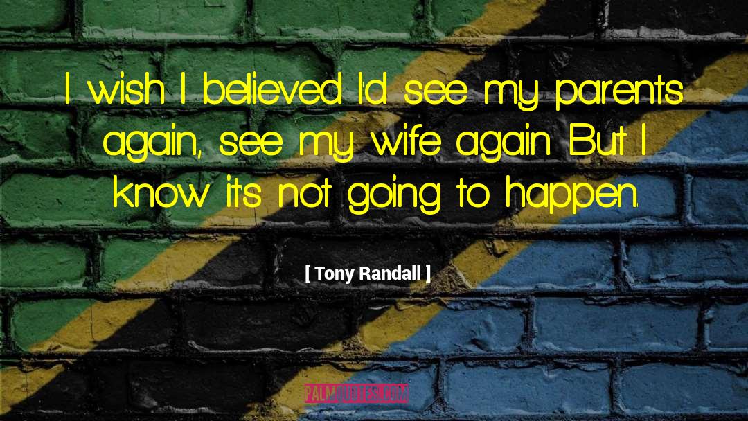 Tony Randall Quotes: I wish I believed I'd