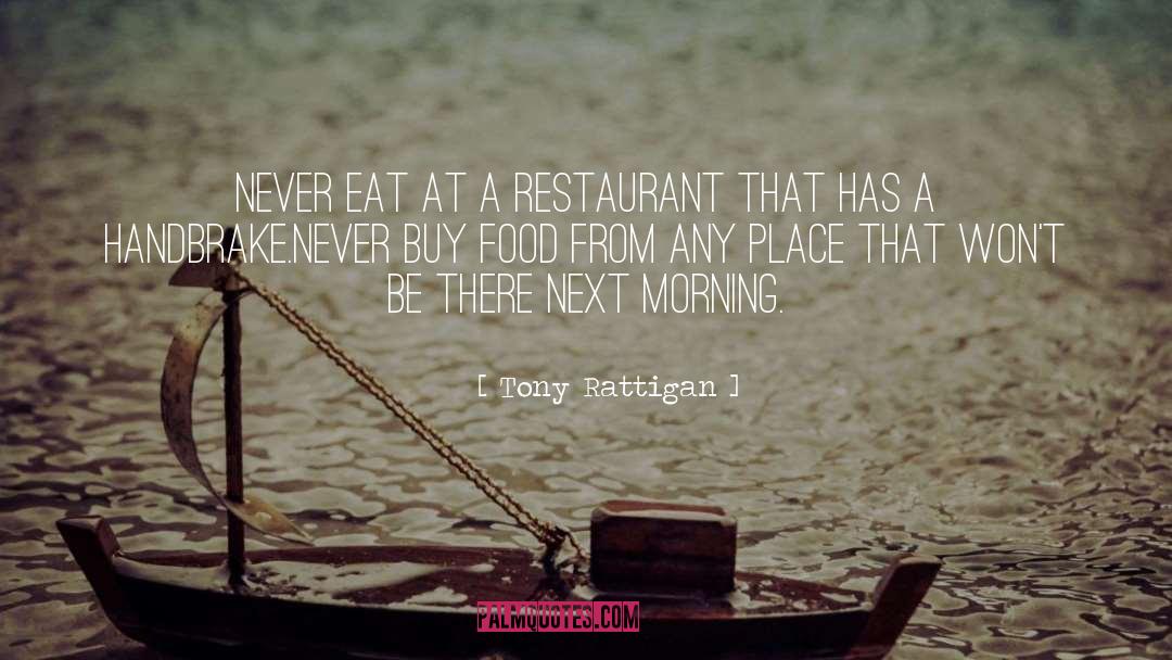 Tony Rattigan Quotes: Never eat at a restaurant