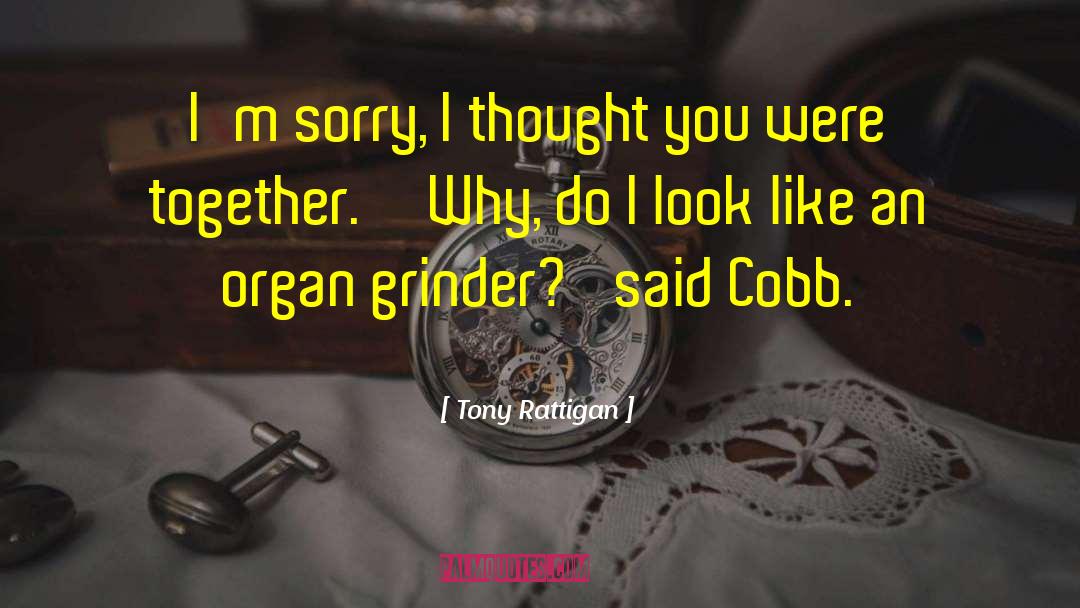 Tony Rattigan Quotes: I'm sorry, I thought you