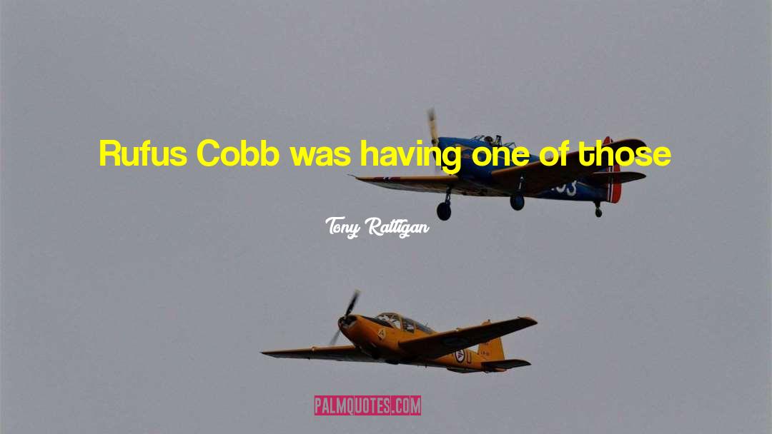 Tony Rattigan Quotes: Rufus Cobb was having one