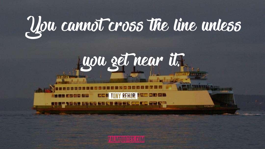 Tony Rehor Quotes: You cannot cross the line