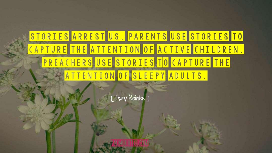 Tony Reinke Quotes: Stories arrest us. Parents use
