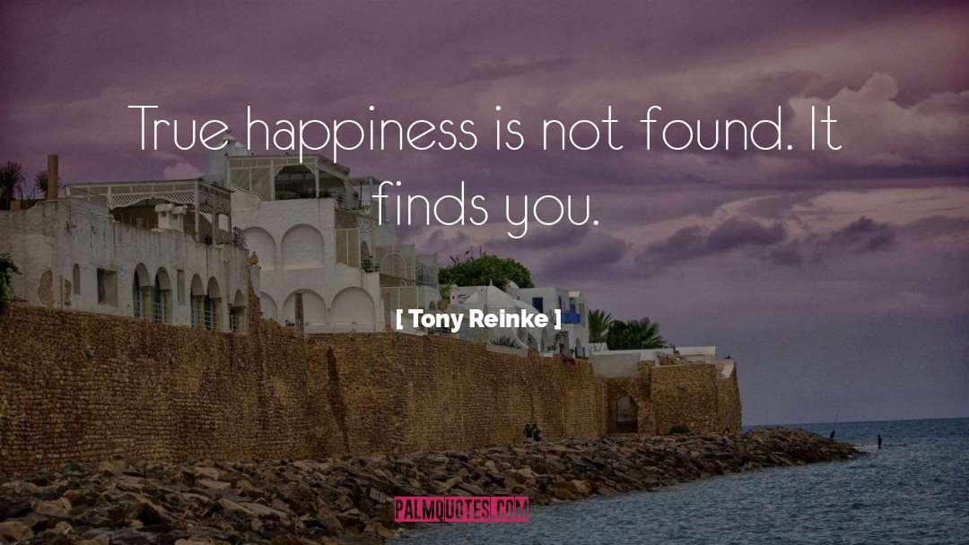 Tony Reinke Quotes: True happiness is not found.