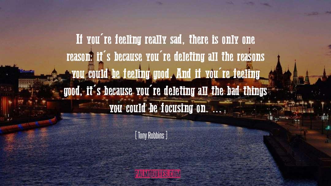Tony Robbins Quotes: If you're feeling really sad,