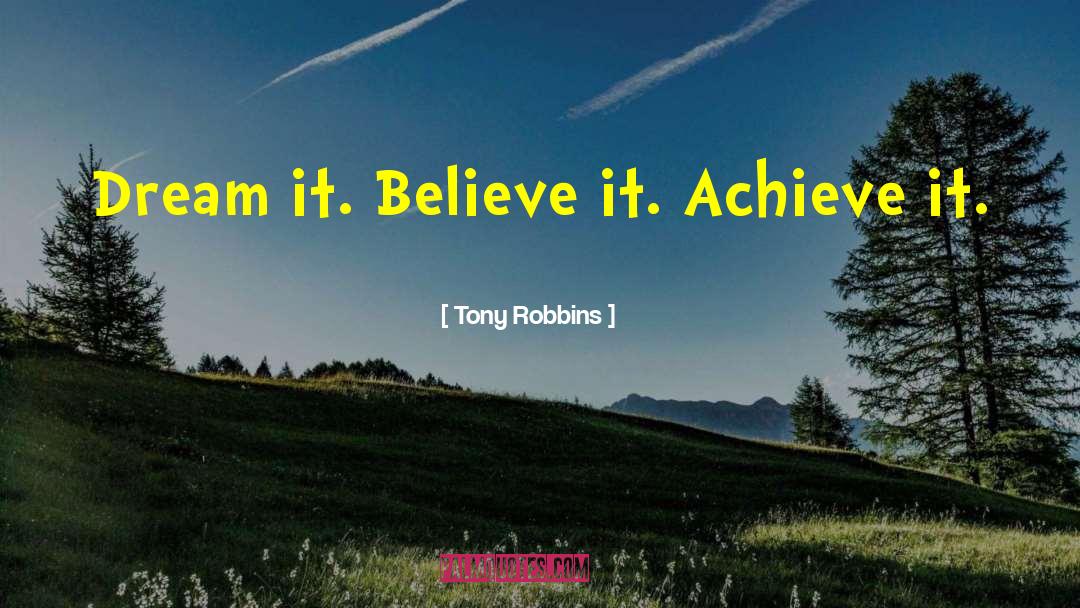 Tony Robbins Quotes: Dream it. Believe it. Achieve